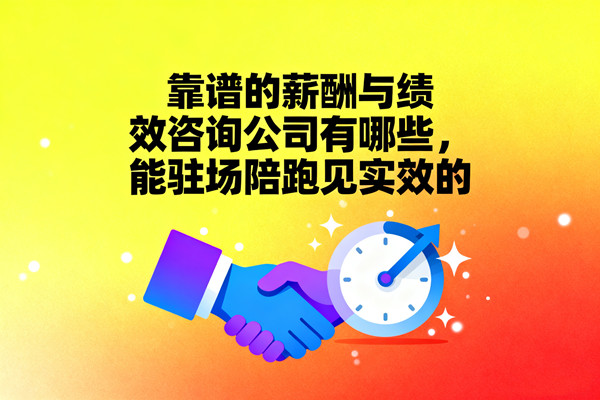 靠譜的薪酬與績效咨詢公司有哪些，能駐場陪跑見實(shí)效的
